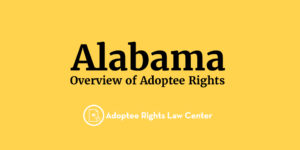 Alabama overview of adoptee rights by Adoptee Rights Law Center
