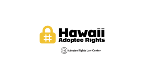 Adoptee rights and Hawaii law, with a focus on original birth certificates, court records, descendants, and adult adoption.