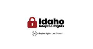 Adoptee rights and Idaho law, with a focus on original birth certificates, court records, descendants, and adult adoption.