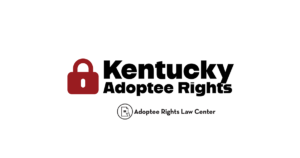 Adoptee rights and Kentucky law, with a focus on original birth certificates, court records, descendants, and adult adoption.