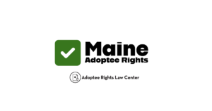 Adoptee rights and Maine law, with a focus on original birth certificates, court records, descendants, and adult adoption.