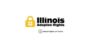 Adoptee rights and Illinois law, with a focus on original birth certificates, court records, descendants, and adult adoption.