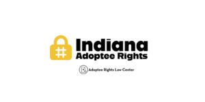 Adoptee rights and Indiana law, with a focus on original birth certificates, court records, descendants, and adult adoption.