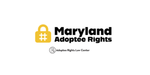 Adoptee rights and Maryland law, with a focus on original birth certificates, court records, descendants, and adult adoption.