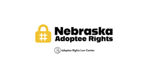 Adoptee rights and Nebraska law, with a focus on original birth certificates, court records, descendants, and adult adoption.