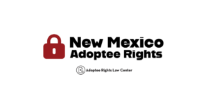 Adoptee rights and New Mexico law, with a focus on original birth certificates, court records, descendants, and adult adoption.