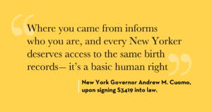 Yellow background with quote from Governor Andrew M. Cuomo as follows:Where you came from informs who you are, and every New Yorker deserves access to the same birth records - it's a basic human right