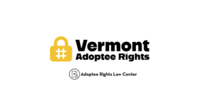Adoptee rights and Vermont law, with a focus on original birth certificates, court records, descendants, and adult adoption.