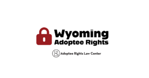 Adoptee rights and Wyoming law, with a focus on original birth certificates, court records, descendants, and adult adoption.