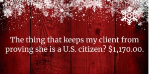Red holiday background with snowflakes and textual message that says "The thing that keeps my client from proving she is a US citizen? $1,170.00"