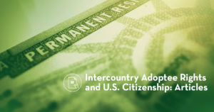 Background of blurred Permanent Resident card with an overlay of green. The words in white are in the lower right corner and state "Intercountry Adoptee Rights and US Citizenship: Articles"
