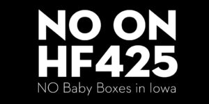 No on HF425. No baby boxes in Iowa.