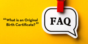 What is an Original Birth Certificate? A FAQ printed on bright yellow background
