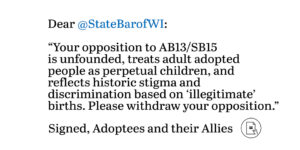 Dear @StateBarof WI: Your opposition to AB13/SB15 is unfounded, treats adult adoptees as perpetual children, and reflects historic stigma and discrimination based on “illegitimate” births. Please withdraw your opposition. Signed, Adoptees and their Allies