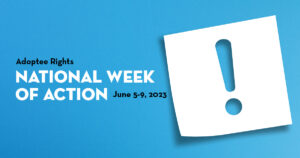Adoptee Rights National Week of Action for 2023, June 5-9, 2023